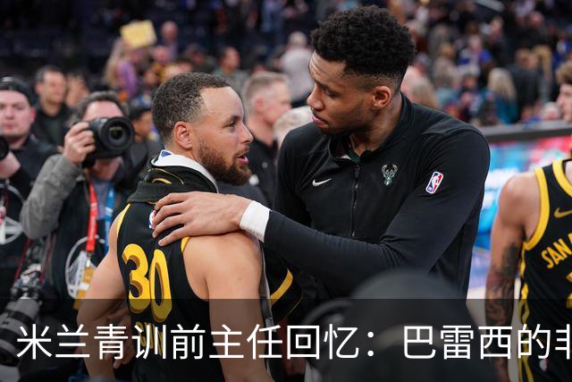 米兰青训前主任回忆：巴雷西的非凡魅力与影响力